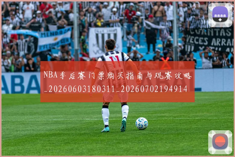 NBA季后赛门票购买指南与观赛攻略_20260603180311_20260702194914_20260714212807